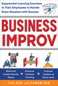Business Improv: Experiential Learning Exercises to Train Employees to Handle Every Situation with Success - Val Gee