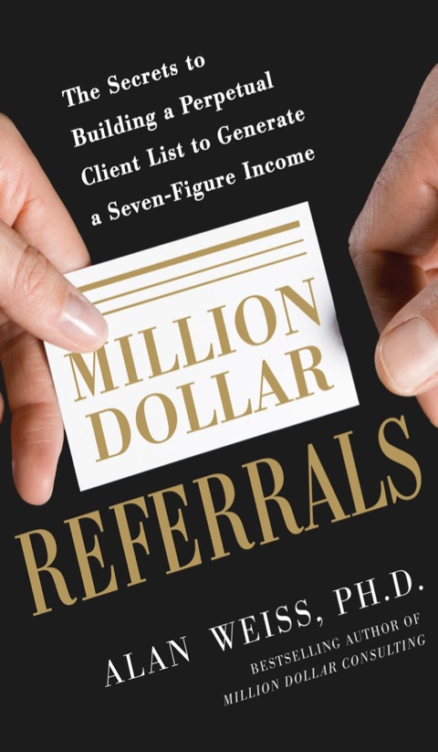 Cover image for book Million Dollar Referrals: The Secrets to Building a Perpetual Client List to Generate a Seven-Figure Income