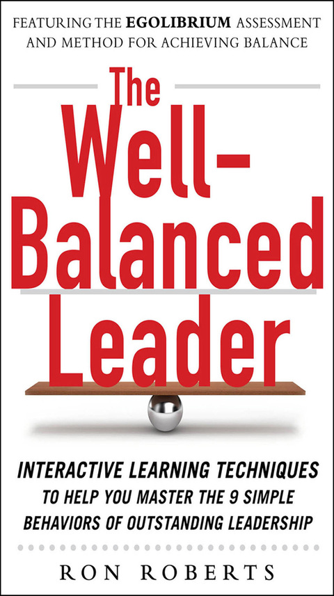 Cover image for book The Well-Balanced Leader: Interactive Learning Techniques to Help You Master the 9 Simple Behaviors of Outstanding Leadership