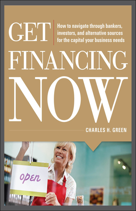 Cover image for book Get Financing Now: How to Navigate Through Bankers, Investors, and Alternative Sources for the Capital Your Business Needs