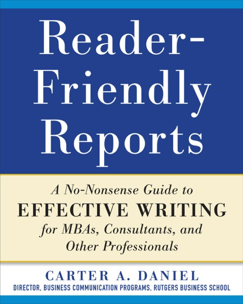 Cover image for book Reader-Friendly Reports: A No-nonsense Guide to Effective Writing for MBAs, Consultants, and Other Professionals