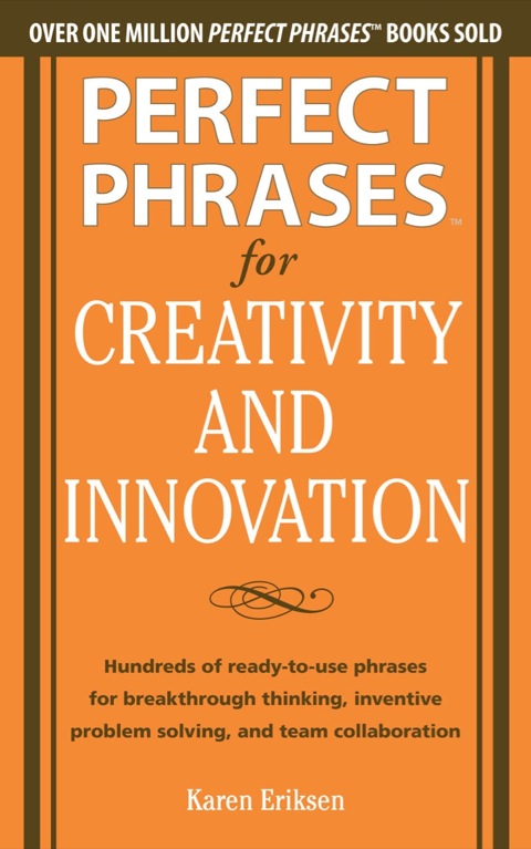 Cover image for book Perfect Phrases for Creativity and Innovation: Hundreds of Ready-to-Use Phrases for Break-Through Thinking, Problem Solving, and Inspiring Team