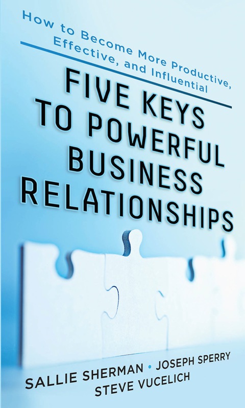 Cover image for book Five Keys to Powerful Business Relationships: How to Become More Productive, Effective and Influential