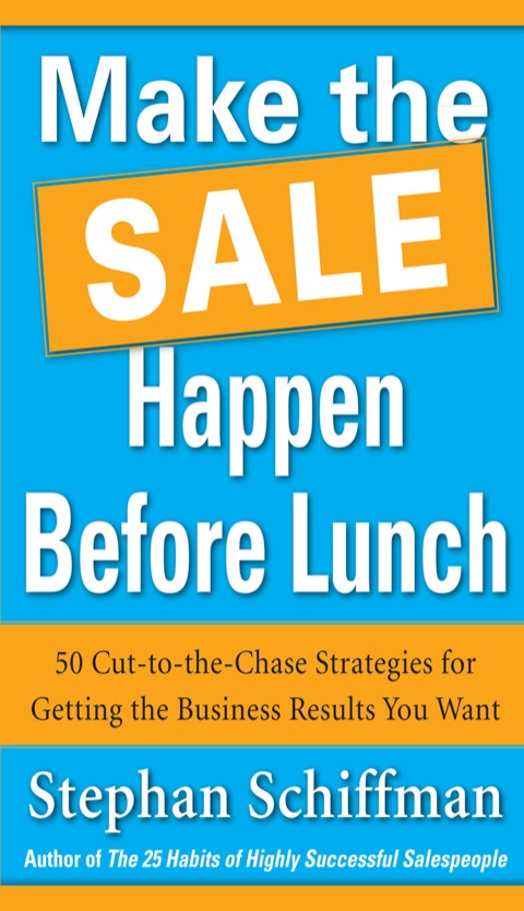 Cover image for book Make the Sale Happen Before Lunch: 50 Cut-to-the-Chase Strategies for Getting the Business Results You Want (PAPERBACK)