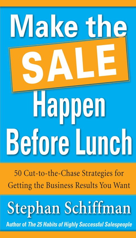Cover image for book Make the Sale Happen Before Lunch: 50 Cut-to-the-Chase Strategies for Getting the Business Results You Want (PAPERBACK)