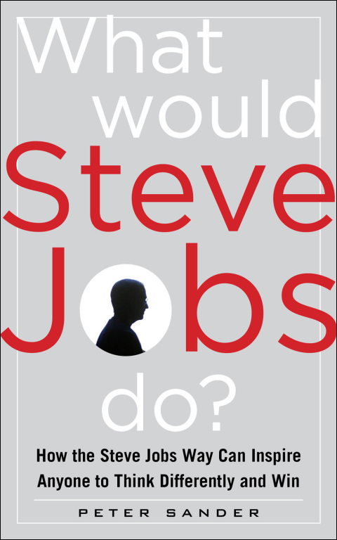 Cover image for book What Would Steve Jobs Do? How the Steve Jobs Way Can Inspire Anyone to Think Differently and Win