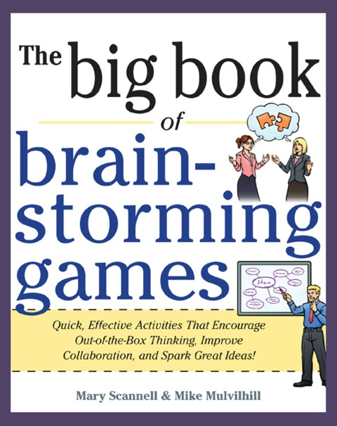 Cover image for book Big Book of Brainstorming Games: Quick, Effective Activities that Encourage Out-of-the-Box Thinking, Improve Collaboration, and Spark Great Ideas!