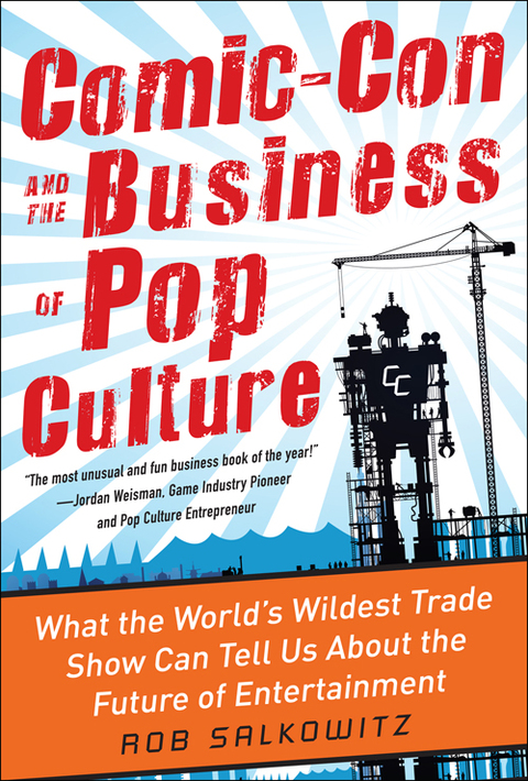 Cover image for book Comic-Con and the Business of Pop Culture: What the World’s Wildest Trade Show Can Tell Us About the Future of Entertainment