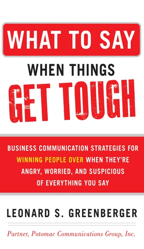Cover image for book What to Say When Things Get Tough: Business Communication Strategies for Winning People Over When They're Angry, Worried and Suspicious of Everything You Say