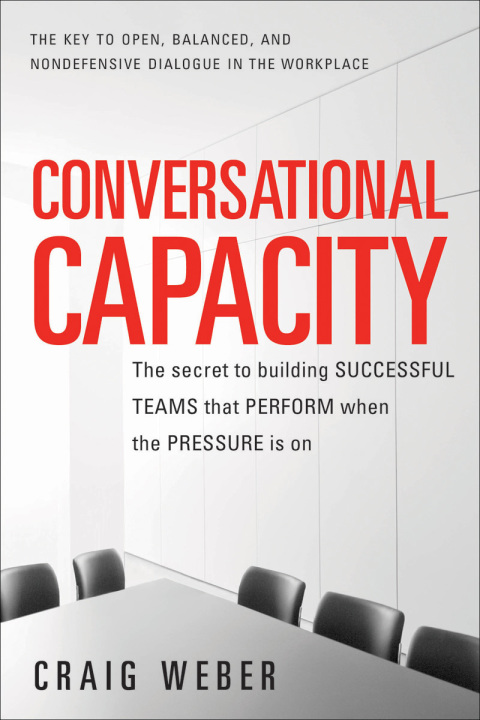 Cover image for book Conversational Capacity: The Secret to Building Successful Teams That Perform When the Pressure Is On