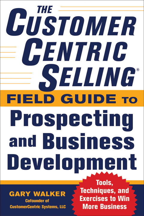 Cover image for book The CustomerCentric Selling® Field Guide to Prospecting and Business Development: Techniques, Tools, and Exercises to Win More Business