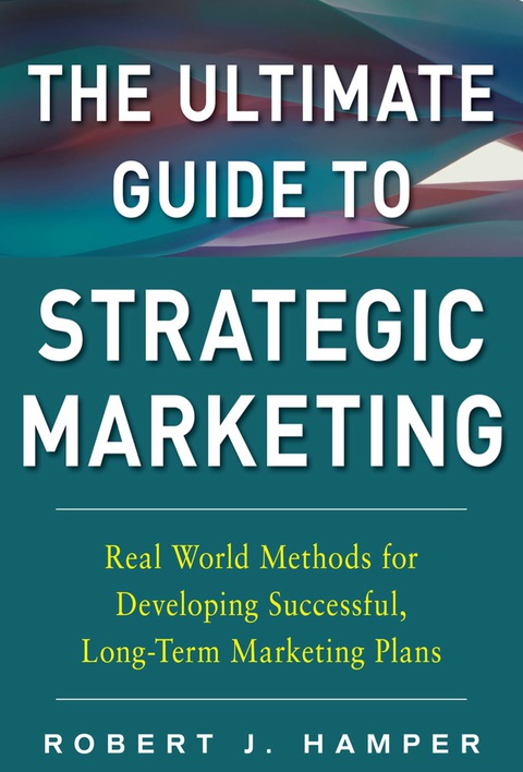 Cover image for book The Ultimate Guide to Strategic Marketing: Real World Methods for Developing Successful, Long-term Marketing Plans