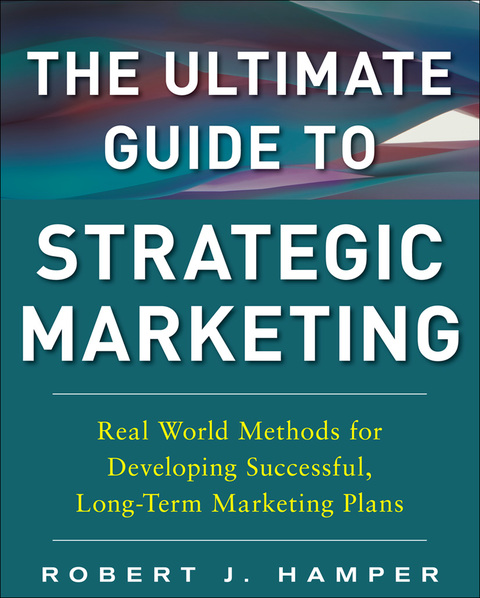 Cover image for book The Ultimate Guide to Strategic Marketing: Real World Methods for Developing Successful, Long-term Marketing Plans
