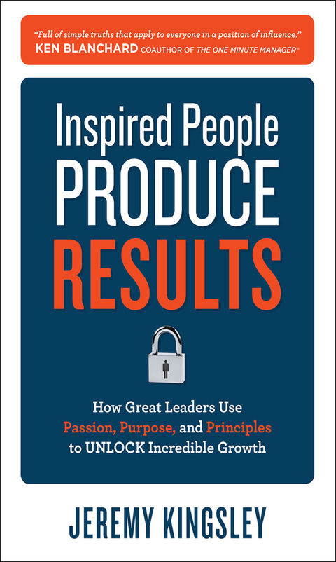 Cover image for book Inspired People Produce Results: How Great Leaders Use Passion, Purpose and Principles to Unlock Incredible Growth