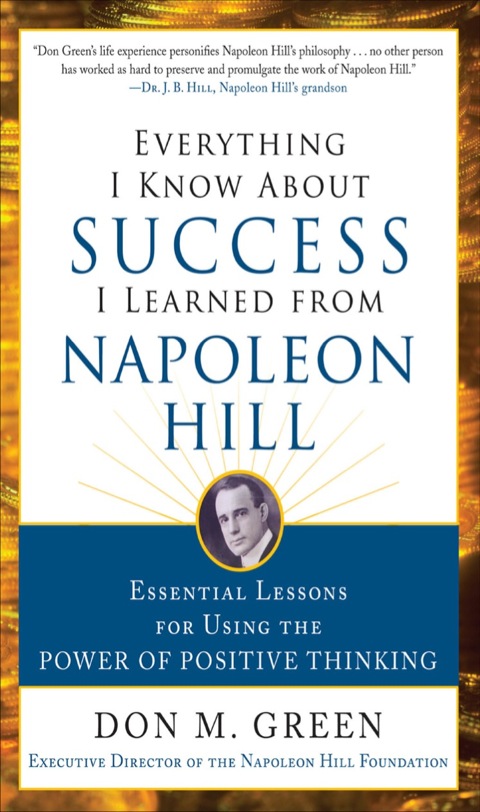 Cover image for book Everything I Know About Success I Learned from Napoleon Hill: Essential Lessons for Using the Power of Positive Thinking