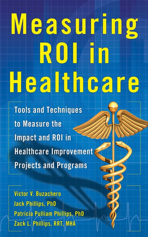 Cover image for book Measuring ROI in Healthcare: Tools and Techniques to Measure the Impact and ROI in Healthcare Improvement Projects and Programs
