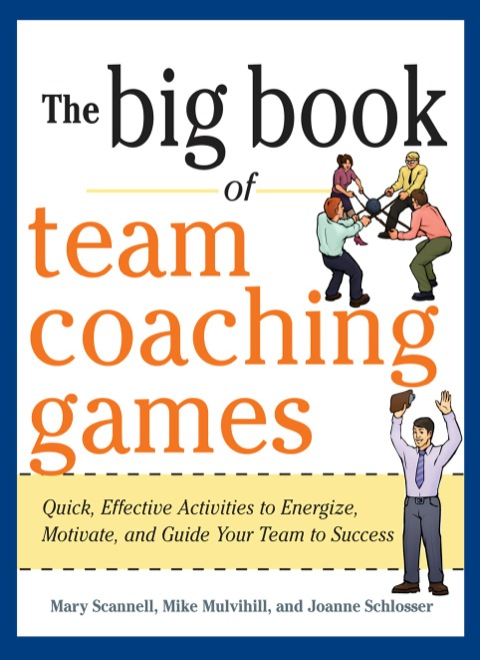 Cover image for book The Big Book of Team Coaching Games: Quick, Effective Activities to Energize, Motivate, and Guide Your Team to Success
