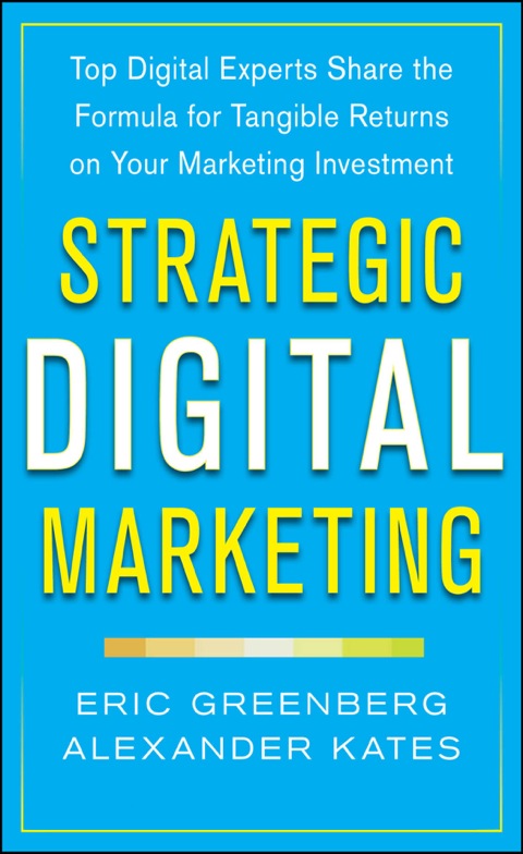 Cover image for book Strategic Digital Marketing: Top Digital Experts Share the Formula for Tangible Returns on Your Marketing Investment