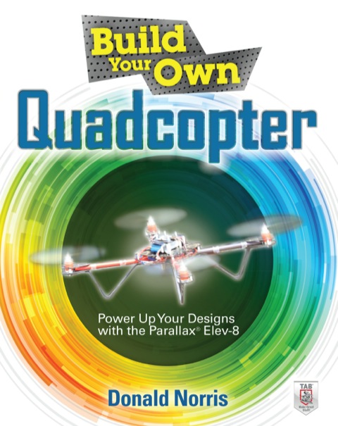 Cover image for book Build Your Own Quadcopter: Power Up Your Designs with the Parallax Elev-8