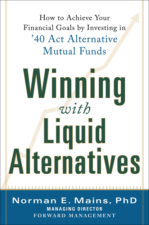 Cover image for book Winning With Liquid Alternatives: How to Achieve Your Financial Goals by Investing in ’40 Act Alternative Mutual Funds