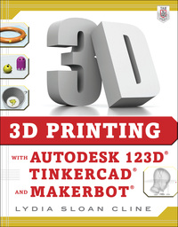 صورة الغلاف: 3D Printing with Autodesk 123D, Tinkercad, and MakerBot 1st edition 9780071833479