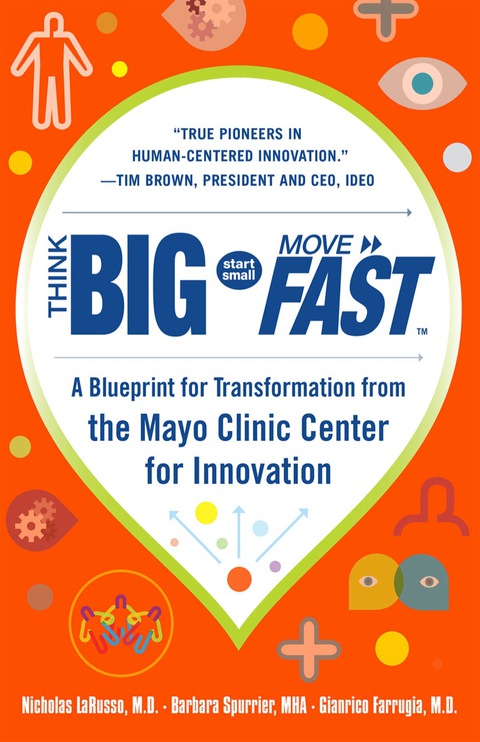 Cover image for book Think Big, Start Small, Move Fast: A Blueprint for Transformation from the Mayo Clinic Center for Innovation