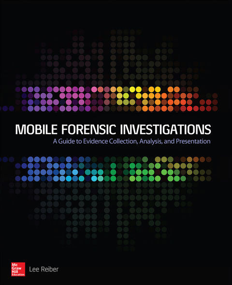 Cover image for book Mobile Forensic Investigations: A Guide to Evidence Collection, Analysis, and Presentation