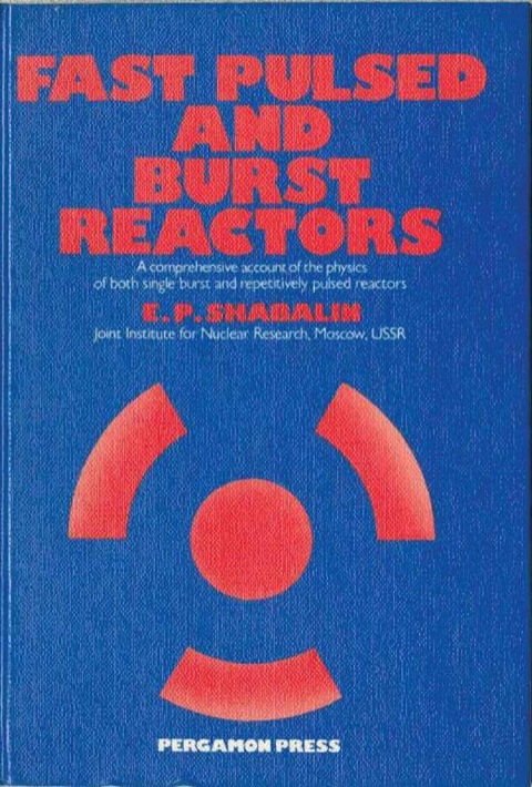 Cover image for book Fast Pulsed and Burst Reactors: A Comprehensive Account of the Physics of Both Single Burst and Repetitively Pulsed Reactors