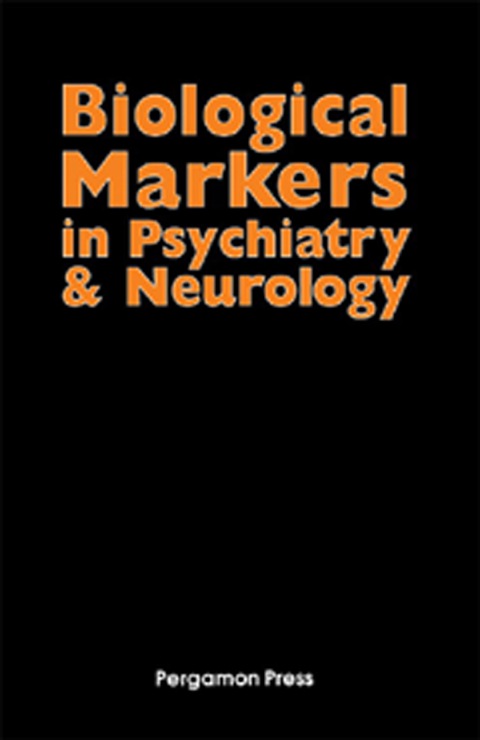Cover image for book Biological Markers in Psychiatry and Neurology: Proceedings of a Conference Held at the Ochsner Clinic, New Orleans, on May 8-10, 1981