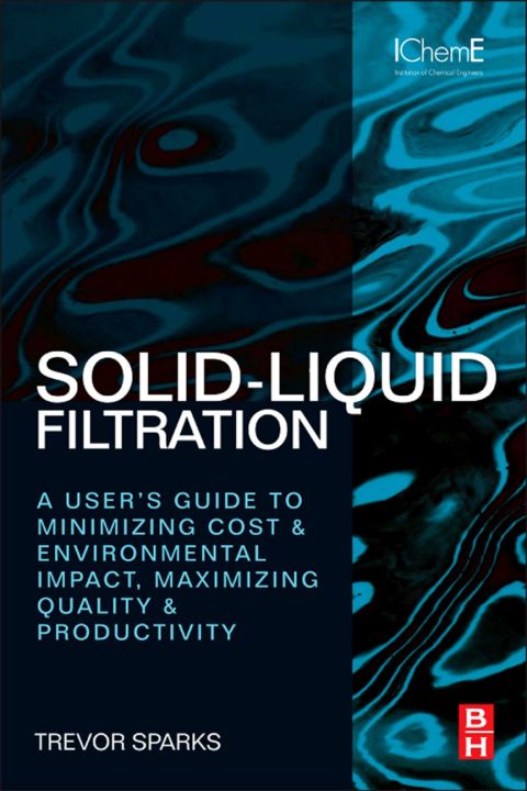 Cover image for book Solid-Liquid Filtration: A user’s guide to minimizing cost & environmental impact, maximizing quality & productivity