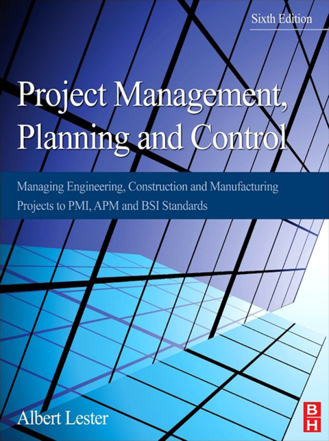 Cover image for book Project Management, Planning and Control: Managing Engineering, Construction and Manufacturing Projects to PMI, APM and BSI Standards