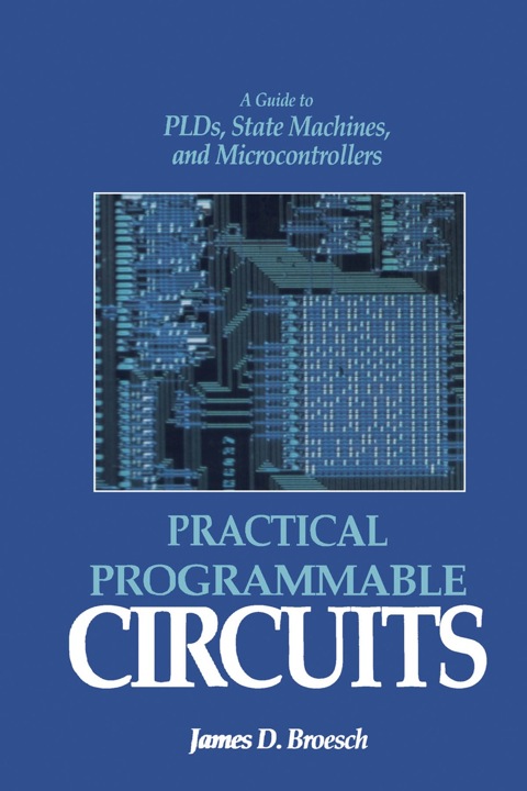 Cover image for book Practical Programmable Circuits: A Guide to PLDs, State Machines, and Microcontrollers