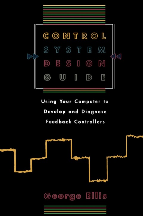 Cover image for book Control System Design Guide: Using your Computer to Develop and Diagnose Feedback Controllers