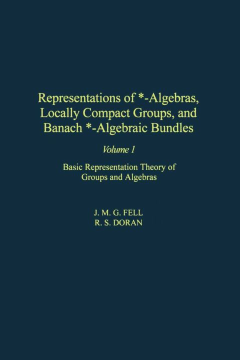 Cover image for book Representations of *-Algebras, Locally Compact Groups, and Banach *-Algebraic Bundles: Basic Representation Theory of Groups and Algebras