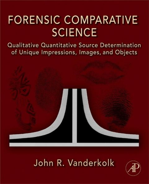 Cover image for book Forensic Comparative Science: Qualitative Quantitative Source Determination of Unique Impressions, Images, and Objects