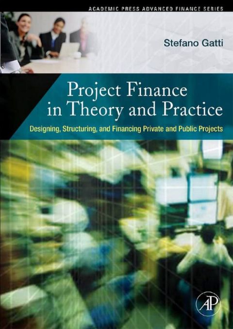 [1825 days] Project Finance in Theory and Practice: Designing, Structuring, and Financing Private and Public Projects