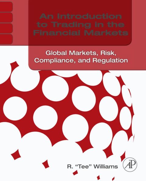 Cover image for book An Introduction to Trading in the Financial Markets:  Global Markets, Risk, Compliance, and Regulation: Global Markets, Risk, Compliance, and Regulation
