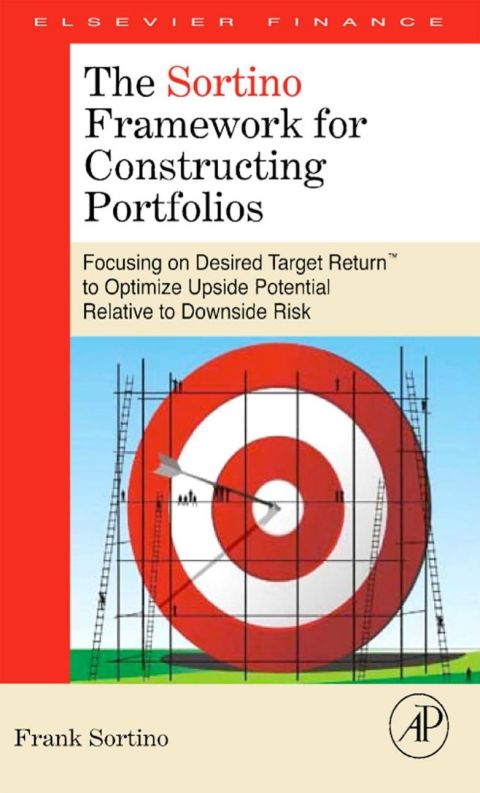 Cover image for book The Sortino Framework for Constructing Portfolios: Focusing on Desired Target Return™ to Optimize Upside Potential Relative to Downside Risk