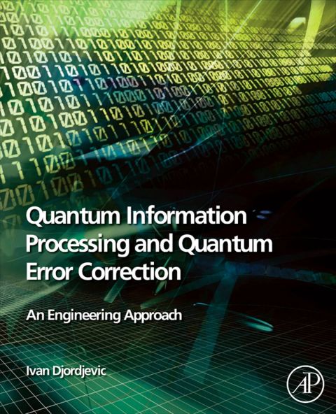 Cover image for book Quantum Information Processing and Quantum Error Correction: An Engineering Approach