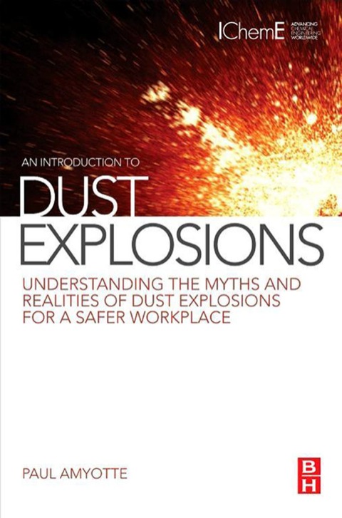 Cover image for book An Introduction to Dust Explosions: Understanding the Myths and Realities of Dust Explosions for a Safer Workplace