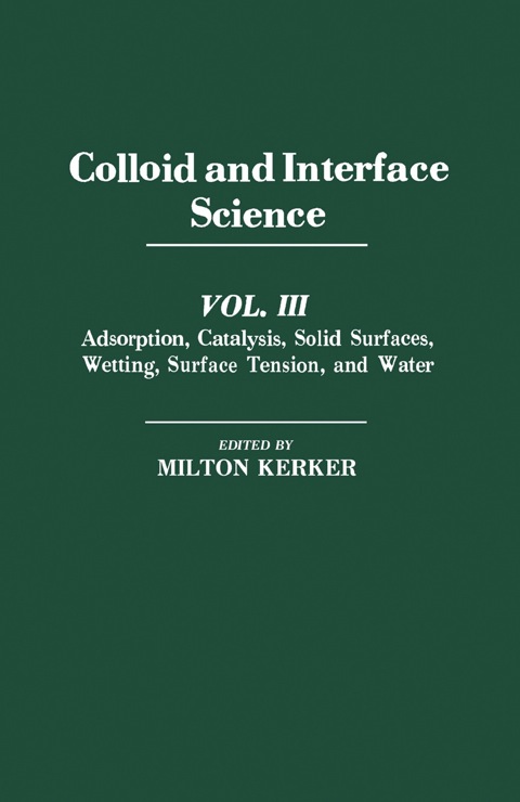 Cover image for book Colloid and Interface Science V3: Adsorption, Catalysis, Solid Surfaces, Wetting, Surface Tension, And Water