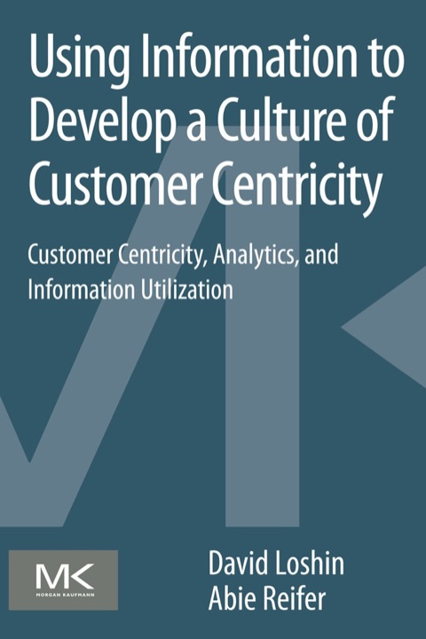Cover image for book Using Information to Develop a Culture of Customer Centricity: Customer Centricity, Analytics, and Information Utilization