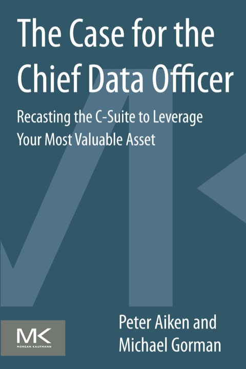 Cover image for book The Case for the Chief Data Officer: Recasting the C-Suite to Leverage Your Most Valuable Asset