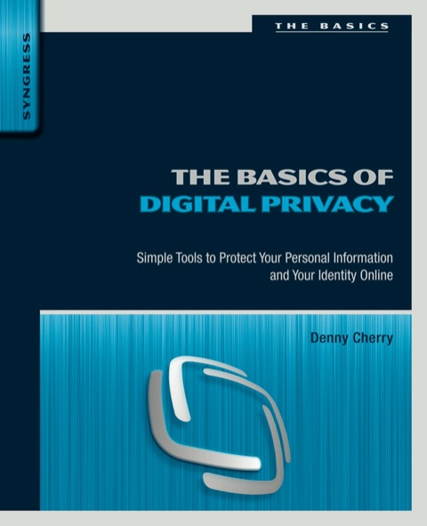 Cover image for book The Basics of Digital Privacy: Simple Tools to Protect Your Personal Information and Your Identity Online