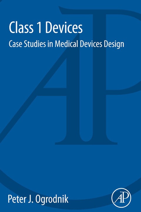 Cover image for book Class 1 Devices: Case Studies in Medical Devices Design