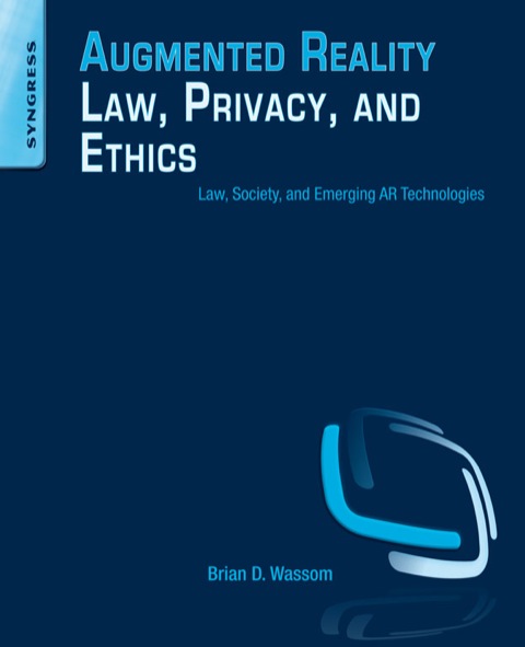 Cover image for book Augmented Reality Law, Privacy, and Ethics: Law, Society, and Emerging AR Technologies