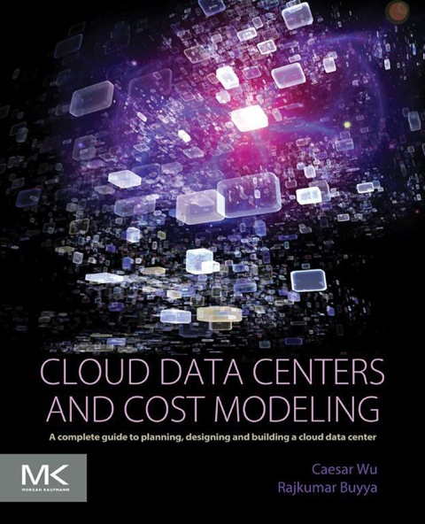 Cover image for book Cloud Data Centers and Cost Modeling: A Complete Guide To Planning, Designing and Building a Cloud Data Center
