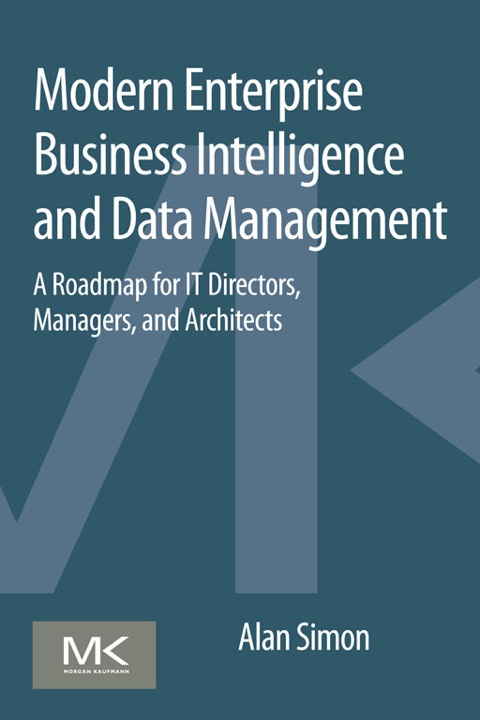 Cover image for book Modern Enterprise Business Intelligence and Data Management: A Roadmap for IT Directors, Managers, and Architects