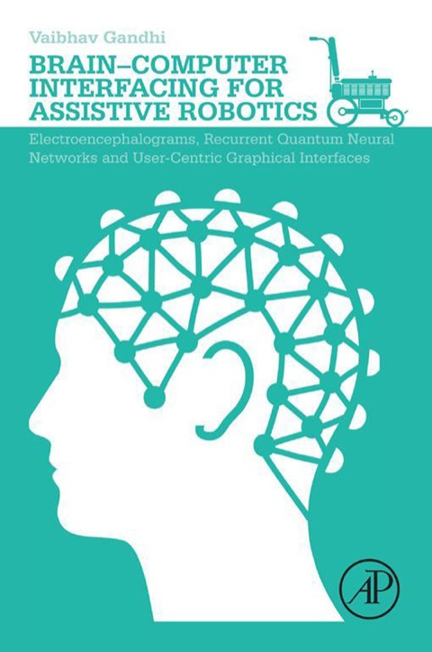 Cover image for book Brain-Computer Interfacing for Assistive Robotics: Electroencephalograms, Recurrent Quantum Neural Networks, and User-Centric Graphical Interfaces