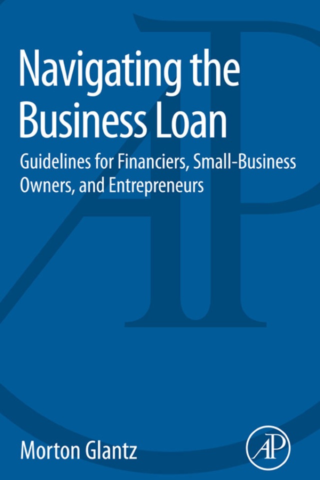 Navigating the Business Loan: Guidelines for Financiers, Small-Business Owners, and Entrepreneurs